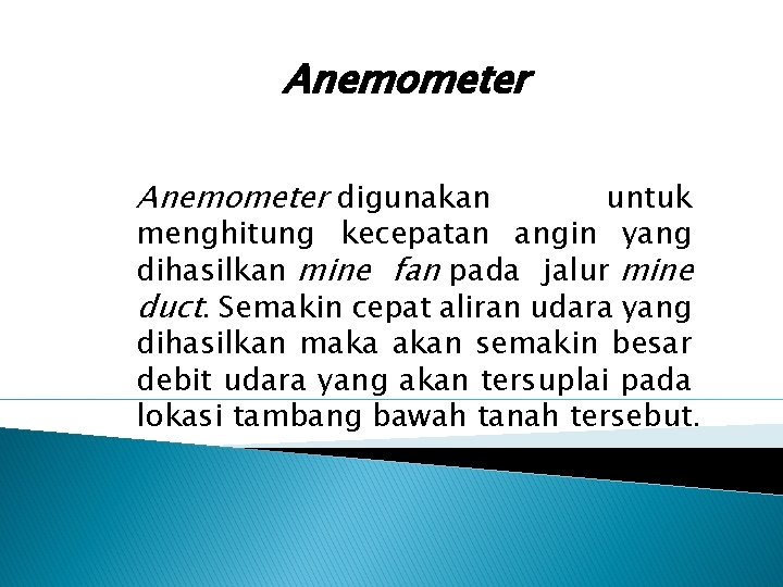 Anemometer digunakan untuk menghitung kecepatan angin yang dihasilkan mine fan pada jalur mine duct.