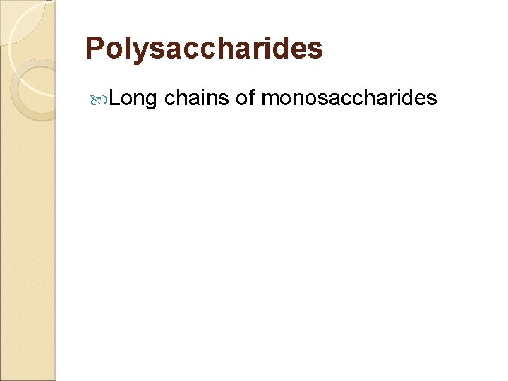 Polysaccharides Long chains of monosaccharides 