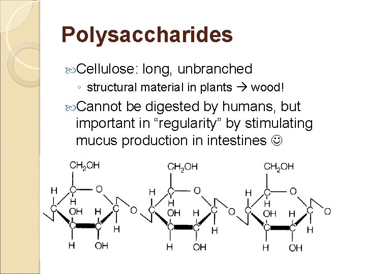 Polysaccharides Cellulose: long, unbranched ◦ structural material in plants wood! Cannot be digested by