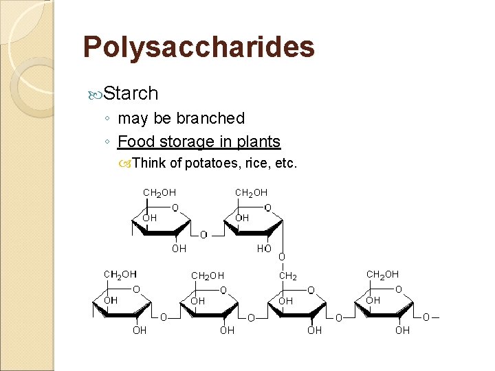 Polysaccharides Starch ◦ may be branched ◦ Food storage in plants Think of potatoes,