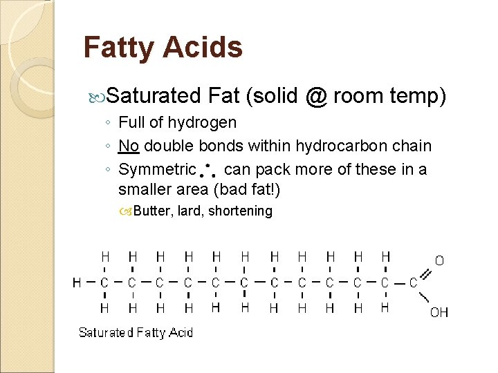 Fatty Acids Saturated Fat (solid @ room temp) ◦ Full of hydrogen ◦ No