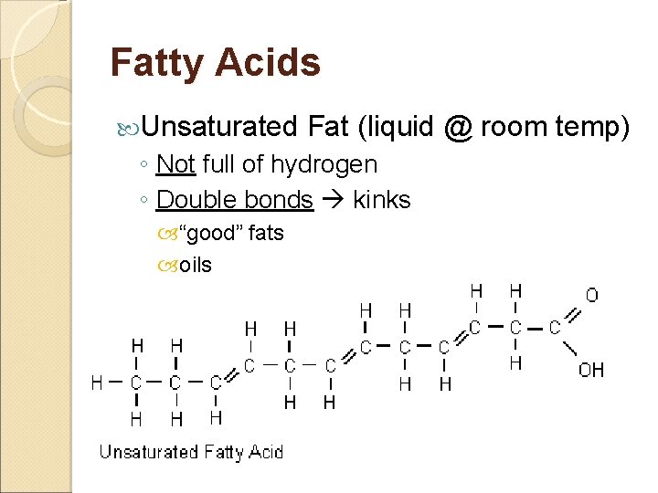 Fatty Acids Unsaturated Fat (liquid @ room temp) ◦ Not full of hydrogen ◦