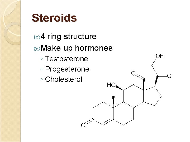 Steroids 4 ring structure Make up hormones ◦ Testosterone ◦ Progesterone ◦ Cholesterol 
