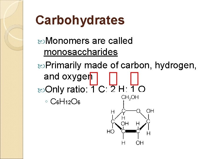 Carbohydrates Monomers are called monosaccharides Primarily made of carbon, hydrogen, and oxygen Only ratio:
