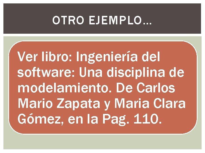 OTRO EJEMPLO… Ver libro: Ingeniería del software: Una disciplina de modelamiento. De Carlos Mario
