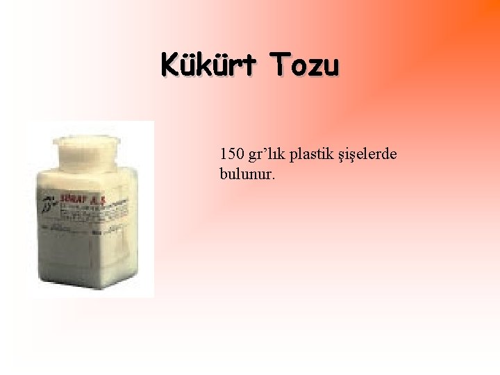 Kükürt Tozu 150 gr’lık plastik şişelerde bulunur. 