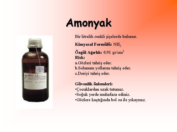 Amonyak Bir litrelik renkli şişelerde bulunur. Kimyasal Formülü: NH 3 Özgül Ağırlık: 0. 91
