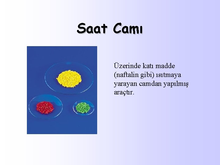 Saat Camı Üzerinde katı madde (naftalin gibi) ısıtmaya yarayan camdan yapılmış araçtır. 