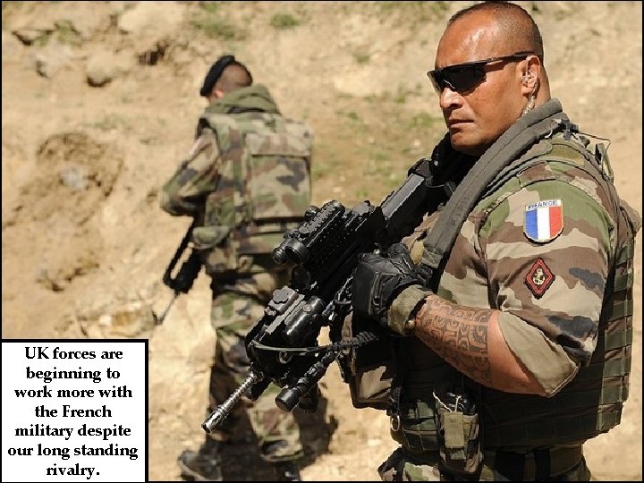 UK forces are beginning to work more with the French military despite our long
