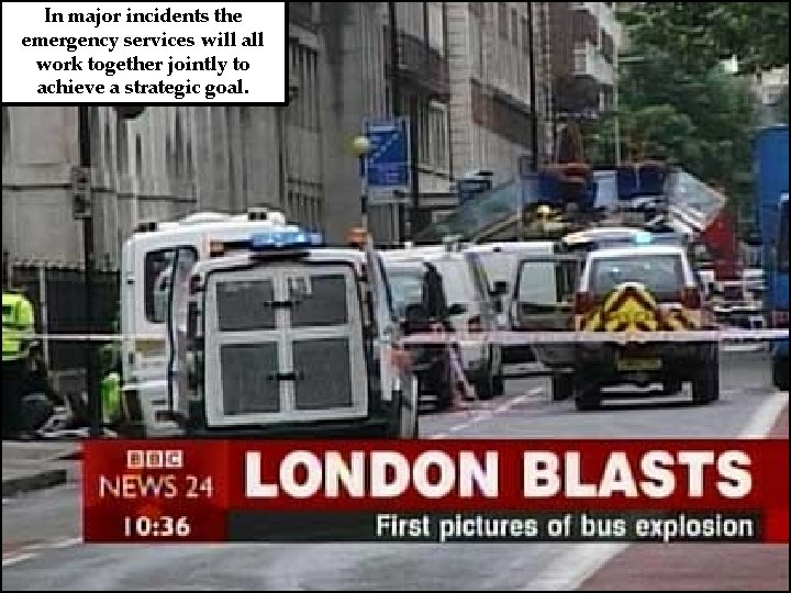 In major incidents the emergency services will all work together jointly to achieve a