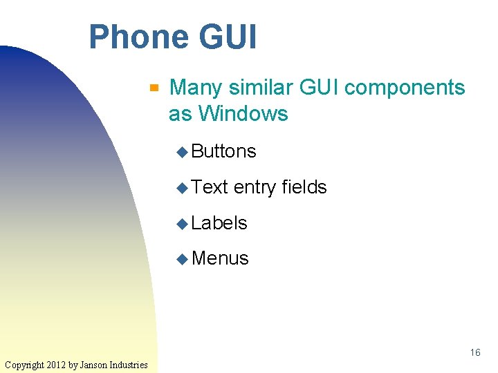 Phone GUI ▀ Many similar GUI components as Windows u Buttons u Text entry