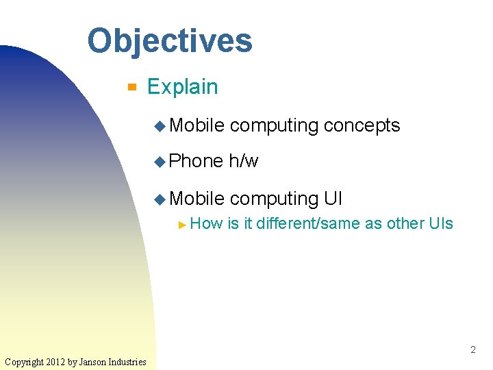 Objectives ▀ Explain u Mobile computing concepts u Phone h/w u Mobile computing UI
