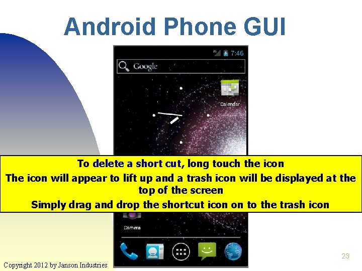 Android Phone GUI To delete a short cut, long touch the icon The icon