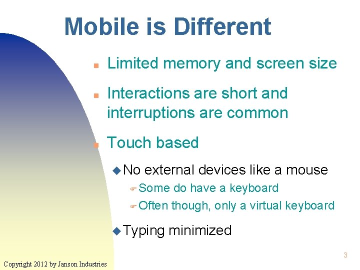 Mobile is Different n n n Limited memory and screen size Interactions are short