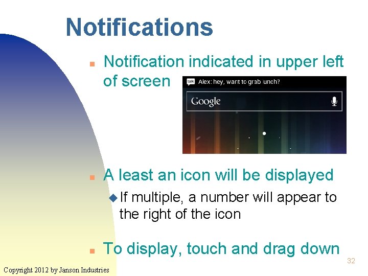 Notifications n n Notification indicated in upper left of screen A least an icon