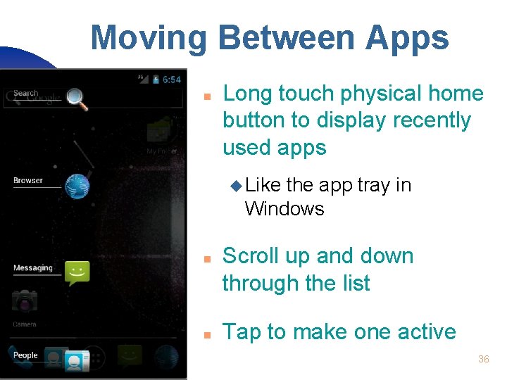 Moving Between Apps n Long touch physical home button to display recently used apps