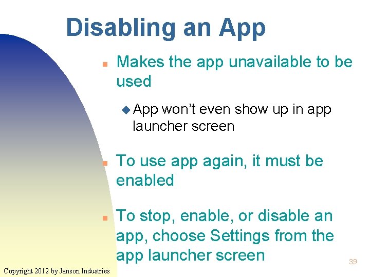 Disabling an App n Makes the app unavailable to be used u App won’t