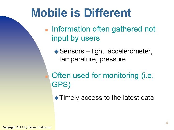 Mobile is Different n Information often gathered not input by users u Sensors –