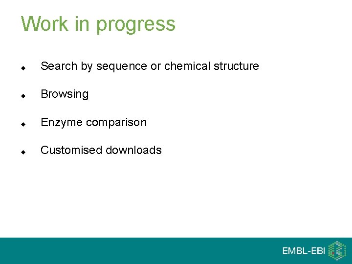 Work in progress u Search by sequence or chemical structure u Browsing u Enzyme