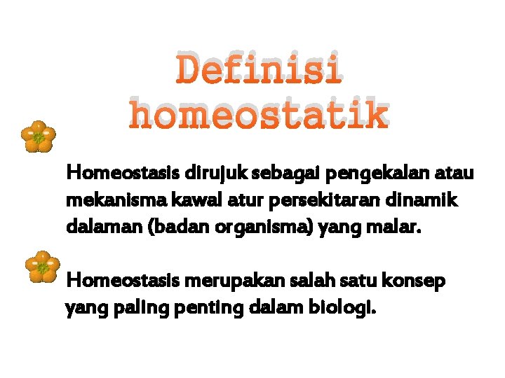 Definisi homeostatik Homeostasis dirujuk sebagai pengekalan atau mekanisma kawal atur persekitaran dinamik dalaman (badan