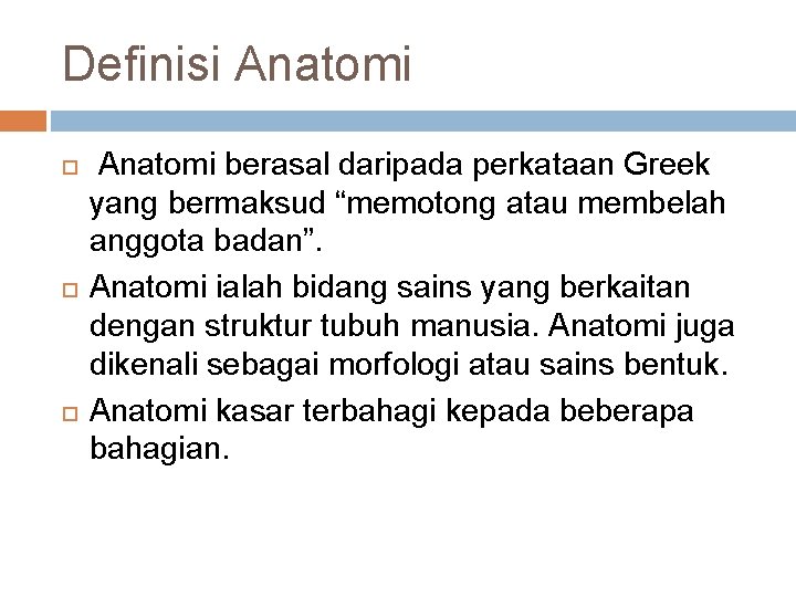 Definisi Anatomi berasal daripada perkataan Greek yang bermaksud “memotong atau membelah anggota badan”. Anatomi