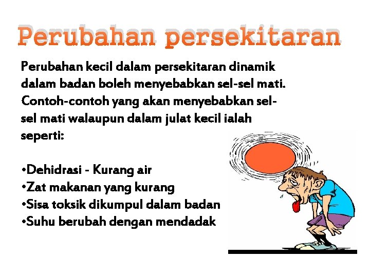 Perubahan persekitaran Perubahan kecil dalam persekitaran dinamik dalam badan boleh menyebabkan sel-sel mati. Contoh-contoh