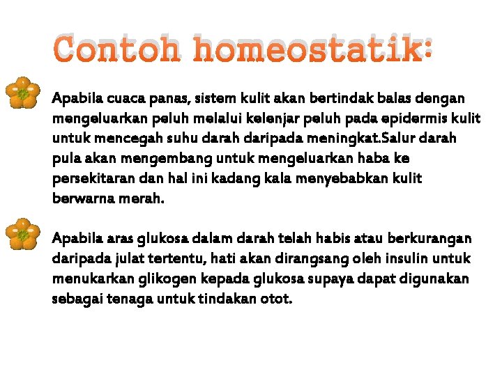 Contoh homeostatik: Apabila cuaca panas, sistem kulit akan bertindak balas dengan mengeluarkan peluh melalui