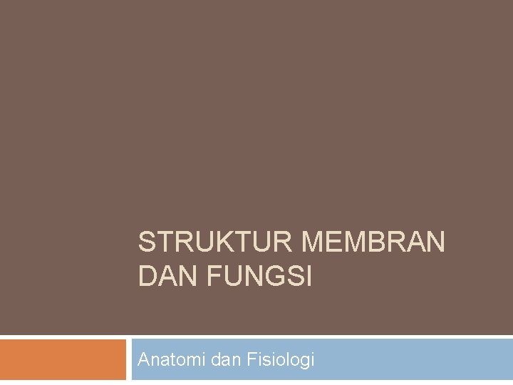 STRUKTUR MEMBRAN DAN FUNGSI Anatomi dan Fisiologi 