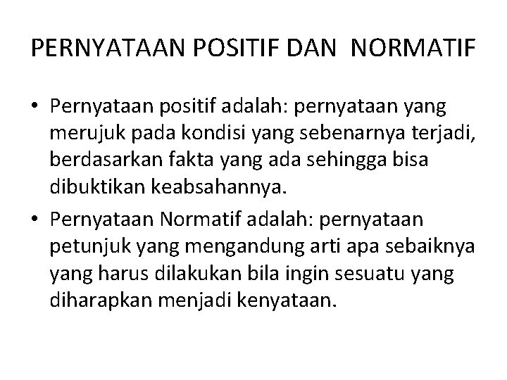 PERNYATAAN POSITIF DAN NORMATIF • Pernyataan positif adalah: pernyataan yang merujuk pada kondisi yang