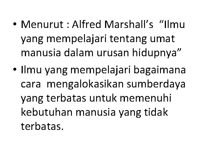  • Menurut : Alfred Marshall’s “Ilmu yang mempelajari tentang umat manusia dalam urusan