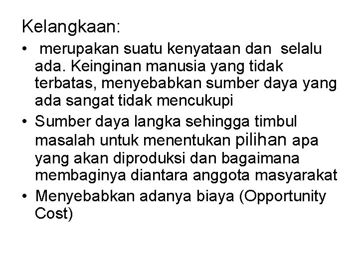 Kelangkaan: • merupakan suatu kenyataan dan selalu ada. Keinginan manusia yang tidak terbatas, menyebabkan