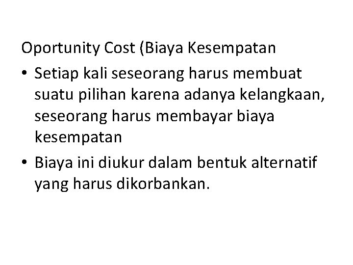 Oportunity Cost (Biaya Kesempatan • Setiap kali seseorang harus membuat suatu pilihan karena adanya