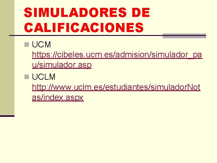 SIMULADORES DE CALIFICACIONES n UCM https: //cibeles. ucm. es/admision/simulador_pa u/simulador. asp n UCLM http: