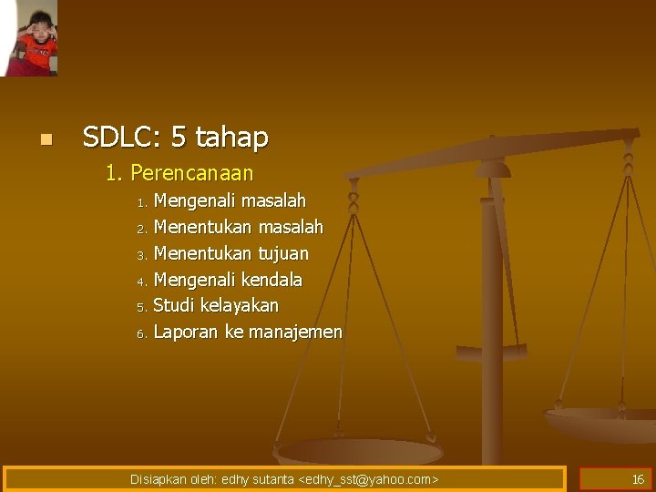 n SDLC: 5 tahap 1. Perencanaan Mengenali masalah 2. Menentukan masalah 3. Menentukan tujuan