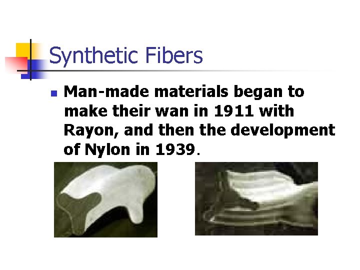 Synthetic Fibers n Man-made materials began to make their wan in 1911 with Rayon,