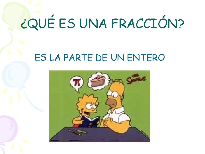 ¿QUÉ ES UNA FRACCIÓN? ES LA PARTE DE UN ENTERO 