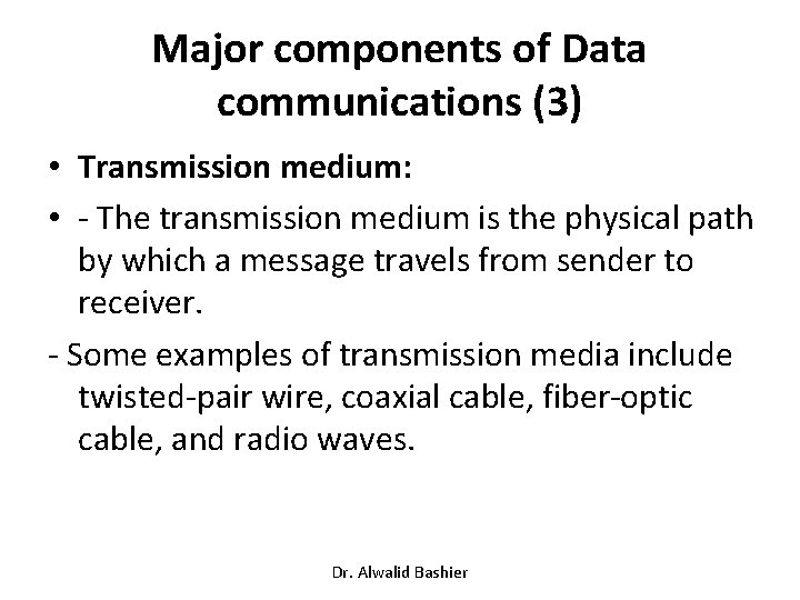 Major components of Data communications (3) • Transmission medium: • - The transmission medium