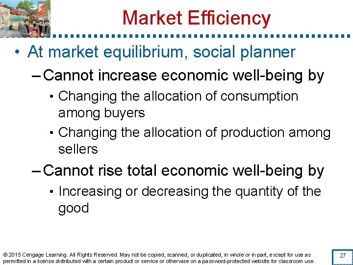 Market Efficiency • At market equilibrium, social planner – Cannot increase economic well-being by