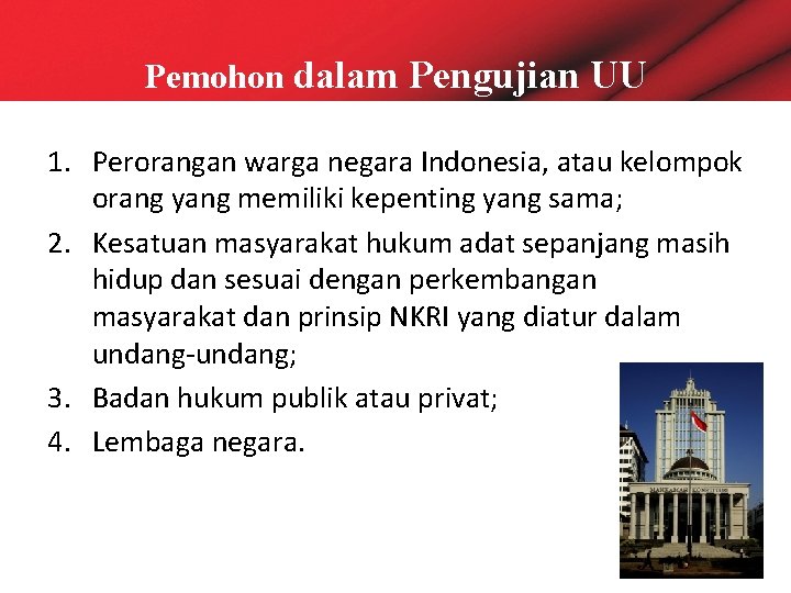 Pemohon dalam Pengujian UU 1. Perorangan warga negara Indonesia, atau kelompok orang yang memiliki