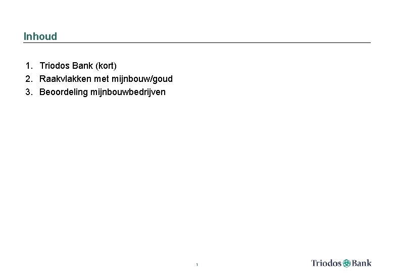 Inhoud 1. Triodos Bank (kort) 2. Raakvlakken met mijnbouw/goud 3. Beoordeling mijnbouwbedrijven 1 