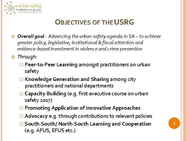 OBJECTIVES OF THE USRG Overall goal - Advancing the urban safety agenda in SA