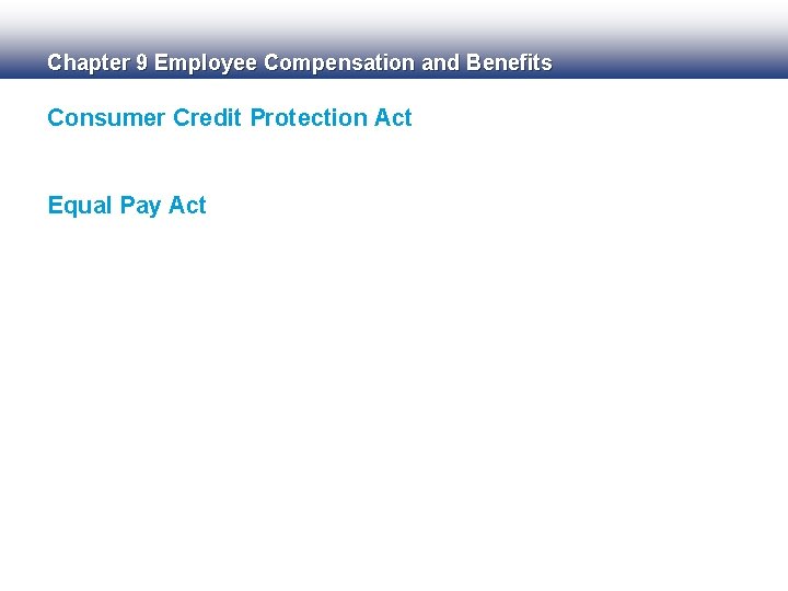 Chapter 9 Employee Compensation and Benefits Consumer Credit Protection Act Equal Pay Act 