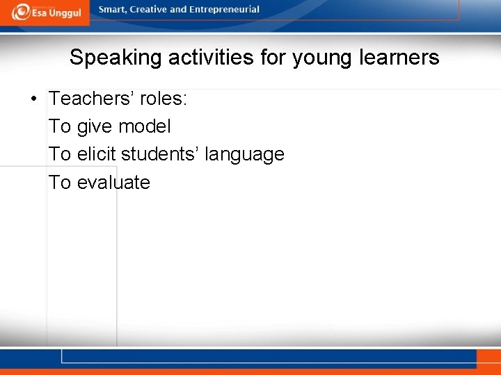 Speaking activities for young learners • Teachers’ roles: To give model To elicit students’