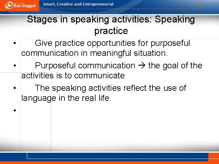 Stages in speaking activities: Speaking practice • Give practice opportunities for purposeful communication in