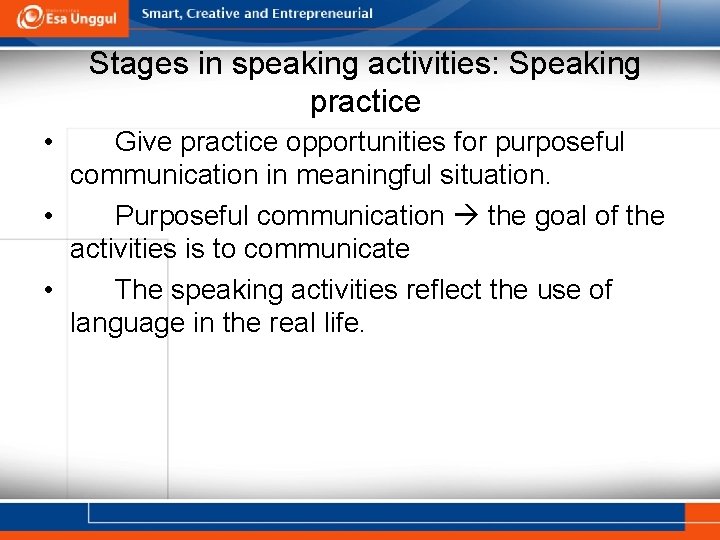 Stages in speaking activities: Speaking practice • Give practice opportunities for purposeful communication in