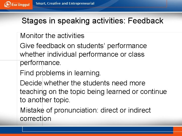 Stages in speaking activities: Feedback Monitor the activities Give feedback on students’ performance whether