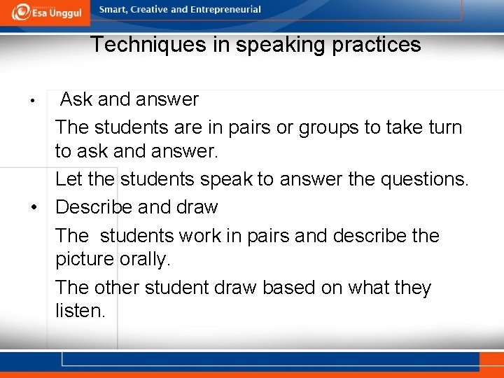 Techniques in speaking practices Ask and answer The students are in pairs or groups