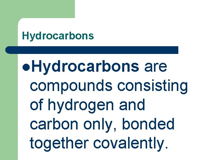 Hydrocarbons l. Hydrocarbons are compounds consisting of hydrogen and carbon only, bonded together covalently.