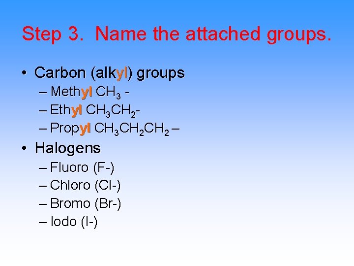 Step 3. Name the attached groups. • Carbon (alkyl) groups – Methyl CH 3