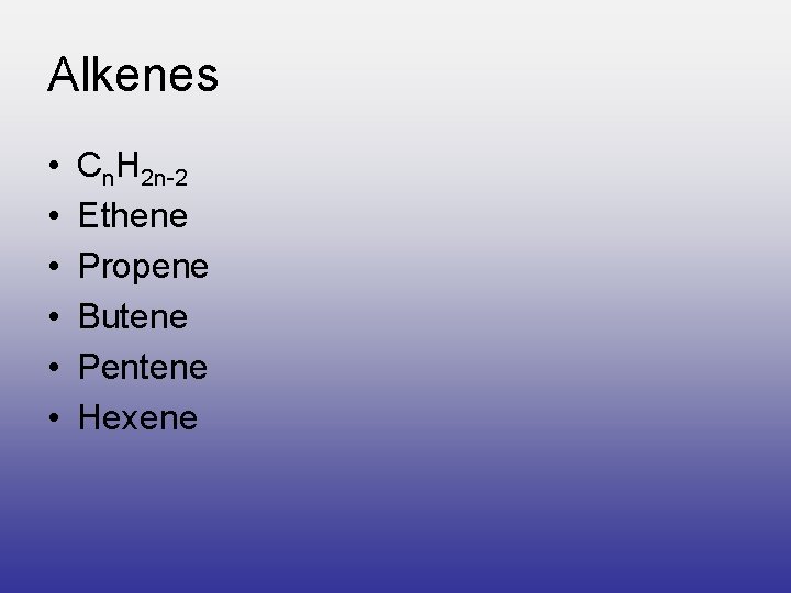 Alkenes • • • Cn. H 2 n-2 Ethene Propene Butene Pentene Hexene 